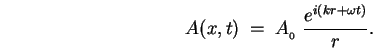 \begin{displaymath}A(x,t) \; = \; A_{_0} \; { e^{i(k r + \omega t)} \over r } .\end{displaymath}