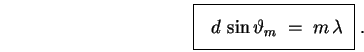 \begin{displaymath}
\fbox{ \rule[-0.5\baselineskip]{0pt}{1.5\baselineskip}
\hb . . . 
 . . . aystyle
d \, \sin \vartheta_m \; = \; m \, \lambda $} }\; .
\end{displaymath}