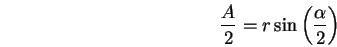 \begin{displaymath}
{A \over 2} = r \sin \left( \alpha \over 2 \right)
\end{displaymath}