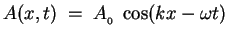 $ A(x, t) \; = \; A_{_0} \; \cos(k x - \omega t) $