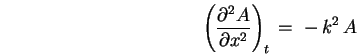 \begin{displaymath}
\left( \partial^2 A \over \partial x^2 \right)_t
\, = \; - \, k^2 \, A
\end{displaymath}