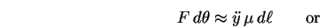 \begin{displaymath}
F \, d\theta \approx \ddot{y} \, \mu \, d\ell \qquad \mbox{\rm or}
\end{displaymath}