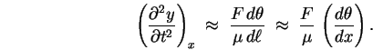 \begin{displaymath}
\left(\partial^2 y \over \partial t^2\right)_x \; \approx \ . . . 
 . . . pprox \;
{F \over \mu} \, \left( d \theta \over dx \right) .
\end{displaymath}