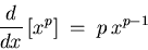 \begin{displaymath}{d \over dx} \left[ x^p \right] \; = \; p \, x^{p-1} \end{displaymath}