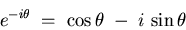 \begin{displaymath}e^{- i \theta} \; = \; \cos \theta \; - \; i \, \sin \theta
\end{displaymath}