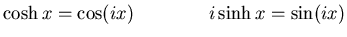 ${\displaystyle
\cosh x = \cos(ix)
\qquad \qquad
i \sinh x = \sin(ix)
}$