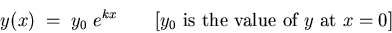 \begin{displaymath}y(x) \; = \; y_0 \; e^{kx} \qquad \hbox{\rm
[$y_0$ is the value of $y$ at $x = 0$] } \end{displaymath}