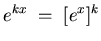 ${\displaystyle e^{kx} \; = \; [e^x]^k }$