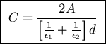 \fbox{ ${\displaystyle C = {2 A \over \left[ {1 \over \epsilon_1}
+ {1 \over \epsilon_2} \right] d } }$\space }