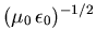 $(\mu_0 \, \epsilon_0)^{-1/2}$