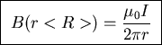 \fbox{ ${\displaystyle B(r<R>) = {\mu_0 I \over 2 \pi r}}$\space }