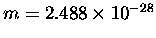 $m = 2.488 \times 10^{-28}$