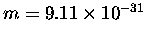 $m = 9.11 \times 10^{-31}$