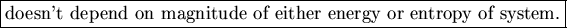 \fbox{doesn't depend on magnitude of either
energy or entropy of system.}