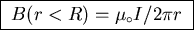 \fbox{ $B(r<R) = \mu_\circ I / 2 \pi r$\space }