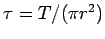 $ \tau = T/(\pi r^2)$