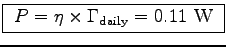 \fbox{ $P = \eta \times \Gamma_{\rm daily} = 0.11$~W }