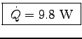 \fbox{ $\dot{Q}=9.8$~W }