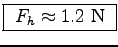 \fbox{ $F_h \approx 1.2$~N }