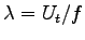 $\lambda = U_t/f$