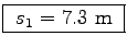 \fbox{ $s_1 = 7.3$~m }