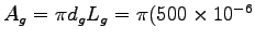 $A_g = \pi d_g L_g = \pi (500 \times 10^{-6}$