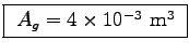 \fbox{ $A_g = 4 \times 10^{-3}$~m$^3$\ }