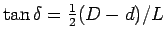 $\tan \delta = {1\over2}(D-d)/L$