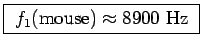 \fbox{ $f_1(\hbox{\rm mouse}) \approx 8900$~Hz }