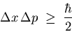 \begin{displaymath}\Delta x \, \Delta p \; \ge \; {\hbar \over 2} \end{displaymath}