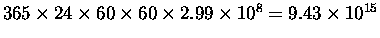 $365 \times 24 \times 60 \times 60 \times 2.99 \times 10^8
= 9.43 \times 10^{15}$