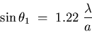 \begin{displaymath}\sin \theta_1 \; = \; 1.22 \; {\lambda \over a} \end{displaymath}