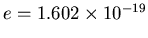 $e = 1.602 \times 10^{-19}$