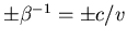 $\pm \beta^{-1} = \pm c/v$