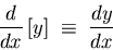 \begin{displaymath}{d \over dx} \left[ y \right ] \; \equiv \; {dy \over dx} \end{displaymath}