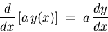 \begin{displaymath}{d \over dx} \left[ a \, y(x) \right] \; = \;
a \, {dy \over dx} \end{displaymath}