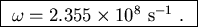 \fbox{ $\omega = 2.355 \times 10^8 \hbox{\rm ~s}^{-1}$ . }