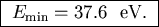 \fbox{ $E_{\rm min} = 37.6$ ~eV. }