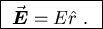 \fbox{ $\vec{\hbox{\boldmath$E$\unboldmath}} = E \hat{r}$ . }