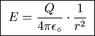 \fbox{ ${\displaystyle E =
{Q \over 4\pi \epsilon_\circ} \cdot {1 \over r^2} }$\space }